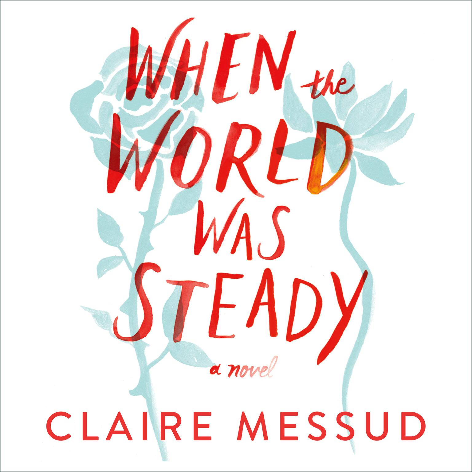 When the World Was Steady Audiobook, by Claire Messud
