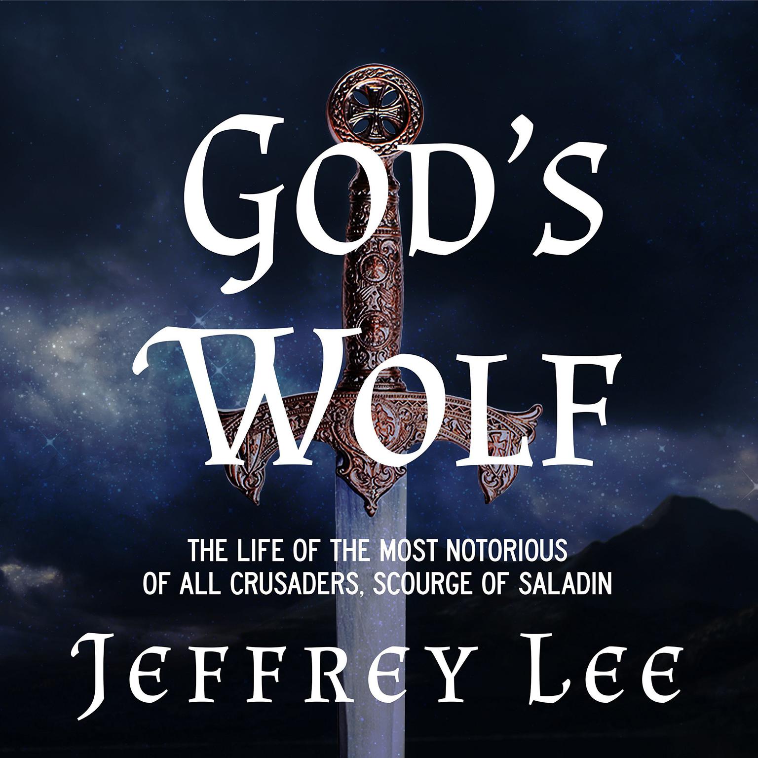 Gods Wolf: The Life of the Most Notorious of all Crusaders, Scourge of Saladin Audiobook, by Jeffrey Lee