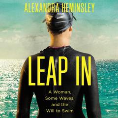 Leap In: A Woman, Some Waves, and the Will to Swim Audiobook, by Alexandra Heminsley