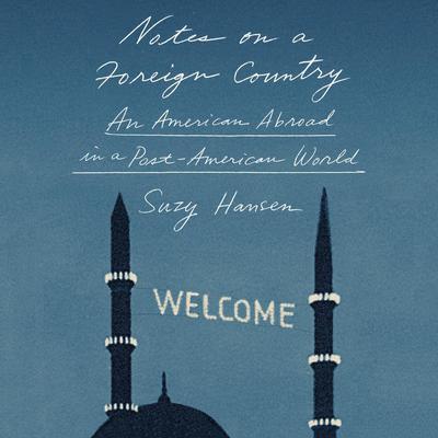 Notes on a Foreign Country: An American Abroad in a Post-American World Audiobook, by Suzy Hansen