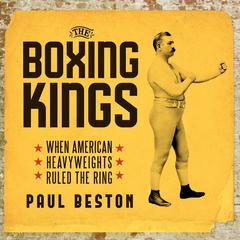 The Boxing Kings: When American Heavyweights Ruled the Ring Audiobook, by Paul Beston