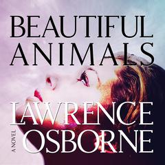 Beautiful Animals: A Novel Audiobook, by Lawrence Osborne