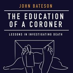 The Education of a Coroner: Lessons in Investigating Death Audiobook, by John Bateson