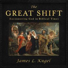 The Great Shift: Encountering God in Biblical Times Audiobook, by James L. Kugel