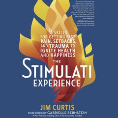 The Stimulati Experience: 9 Skills for Getting Past Pain, Setbacks, and Trauma to Ignite Health and Happiness Audiobook, by Jim Curtis