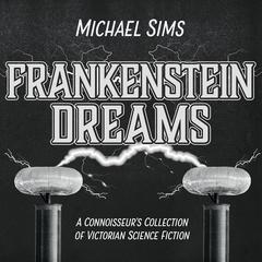 Frankenstein Dreams: A Connoisseur's Collection of Victorian Science Fiction Audiobook, by Michael Sims
