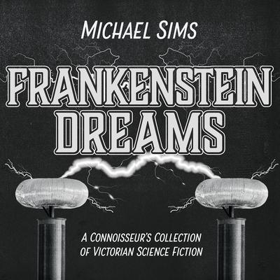 Frankenstein Dreams: A Connoisseurs Collection of Victorian Science Fiction Audiobook, by Michael Sims