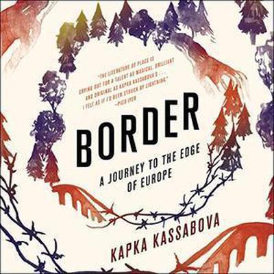 Border: A Journey to the Edge of Europe Audiobook, by Kapka Kassabova