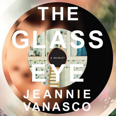 The Glass Eye: A Memoir Audiobook, by Jeannie Vanasco