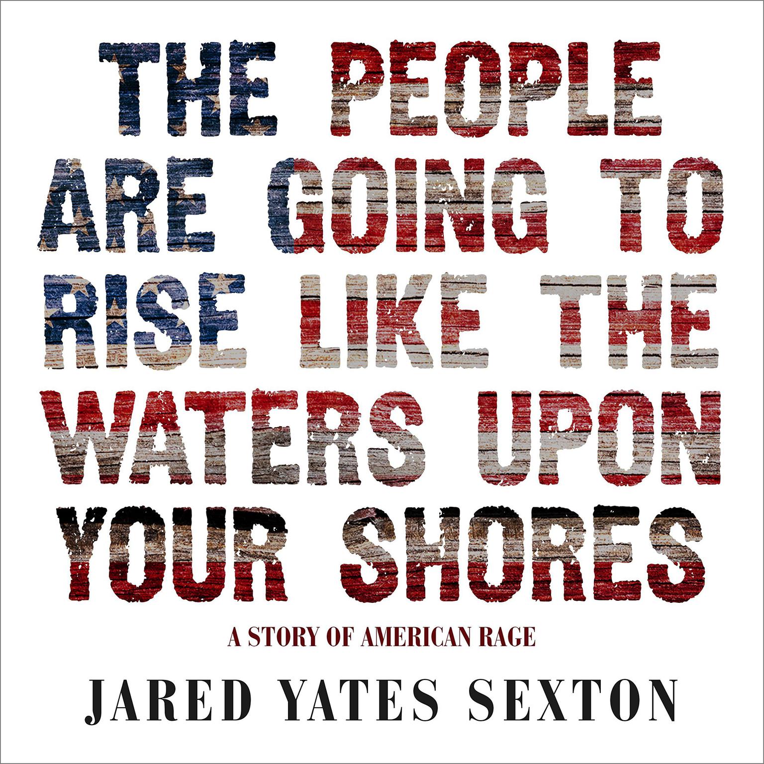 The People Are Going to Rise Like the Waters Upon Your Shore: A Story of American Rage Audiobook, by Jared Yates Sexton