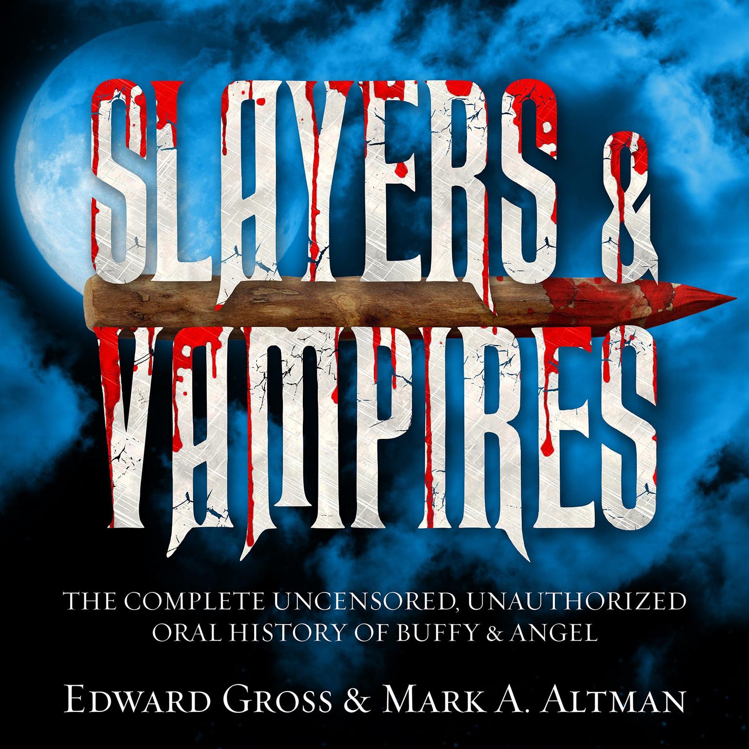 Slayers & Vampires: The Complete Uncensored, Unauthorized Oral History of Buffy & Angel Audiobook, by Edward Gross