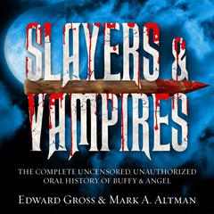 Slayers & Vampires: The Complete Uncensored, Unauthorized Oral History of Buffy & Angel Audiobook, by 