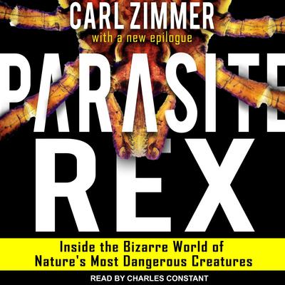 Parasite Rex: Inside the Bizarre World of Nature's Most Dangerous Creatures Audiobook, by Carl Zimmer