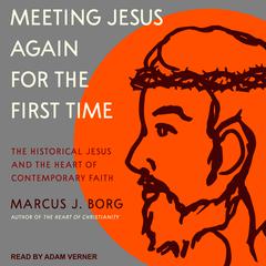Meeting Jesus Again for the First Time: The Historical Jesus and the Heart of Contemporary Faith Audiobook, by Marcus J. Borg