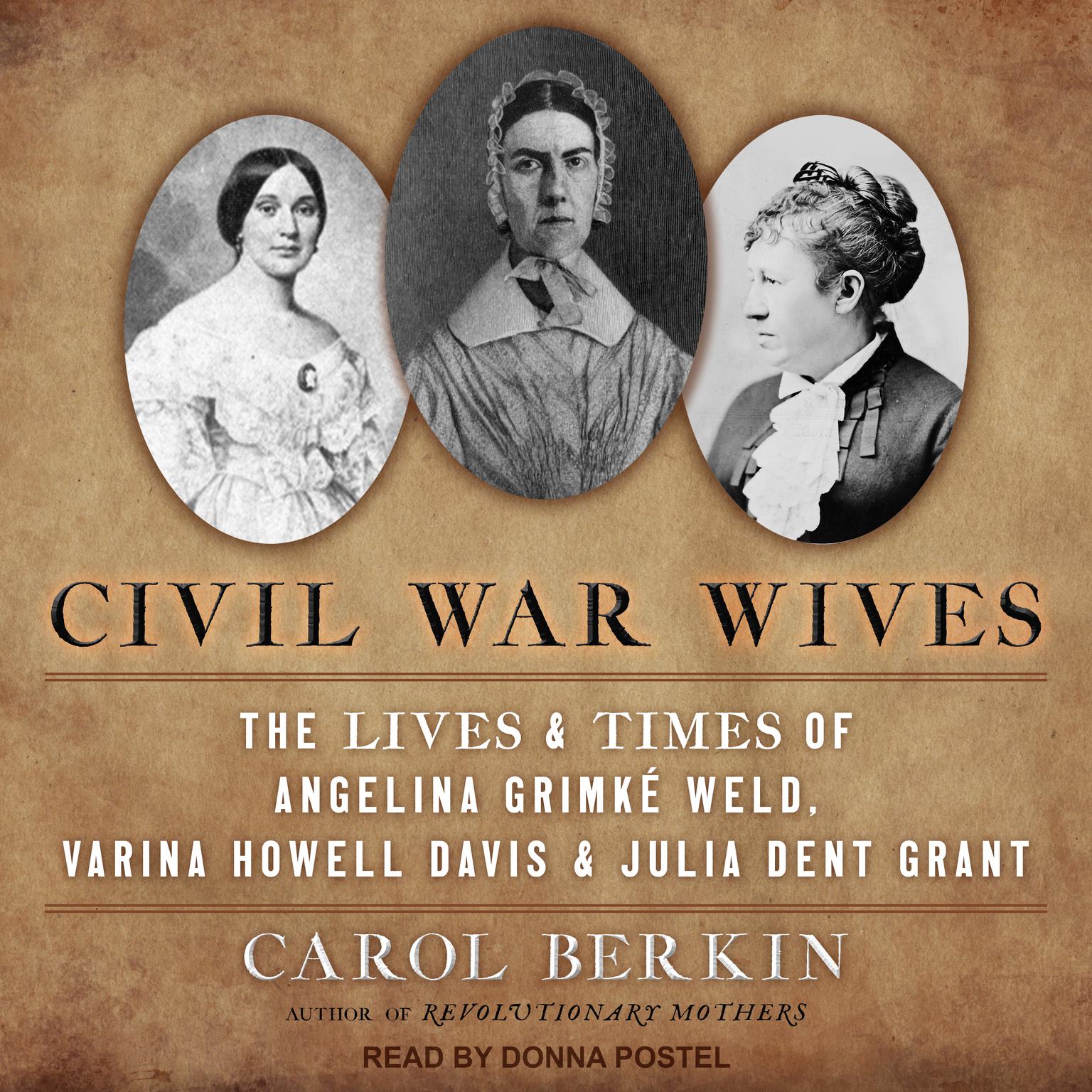 Civil War Wives: The Lives & Times of Angelina Grimke Weld, Varina Howell Davis & Julia Dent Grant Audiobook, by Carol Berkin