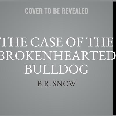 The Case of the Brokenhearted Bulldog Audiobook, by B.R. Snow