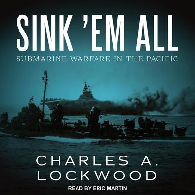 Sink ‘Em All: Submarine Warfare in the Pacific Audiobook, by Charles A. Lockwood