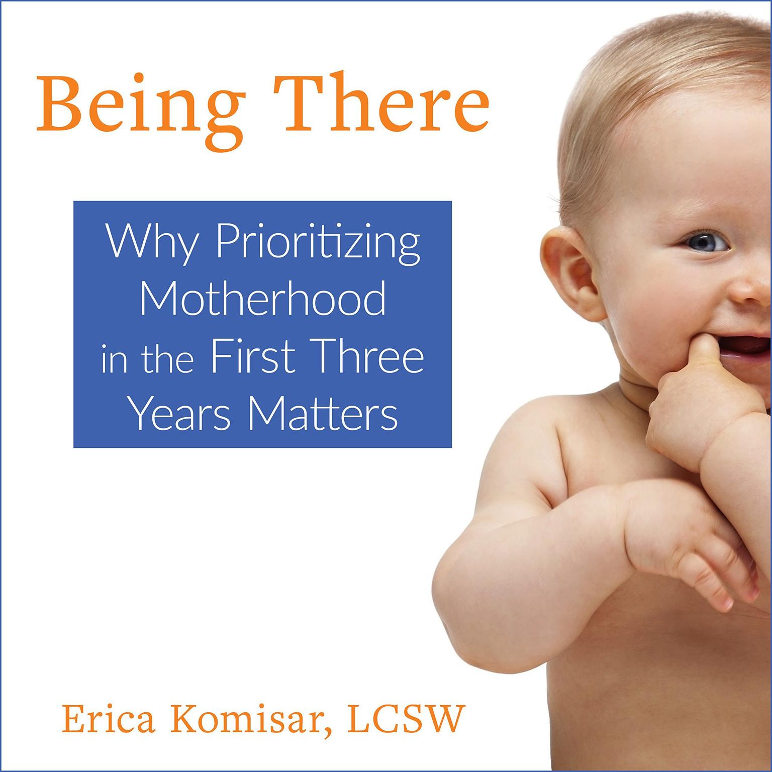 Being There: Why Prioritizing Motherhood in the First Three Years Matters Audiobook, by Erica Komisar