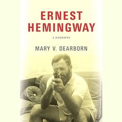 Ernest Hemingway: A Biography Audiobook, by Mary V. Dearborn