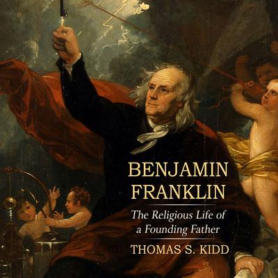 Benjamin Franklin: The Religious Life of a Founding Father Audiobook, by Thomas S. Kidd