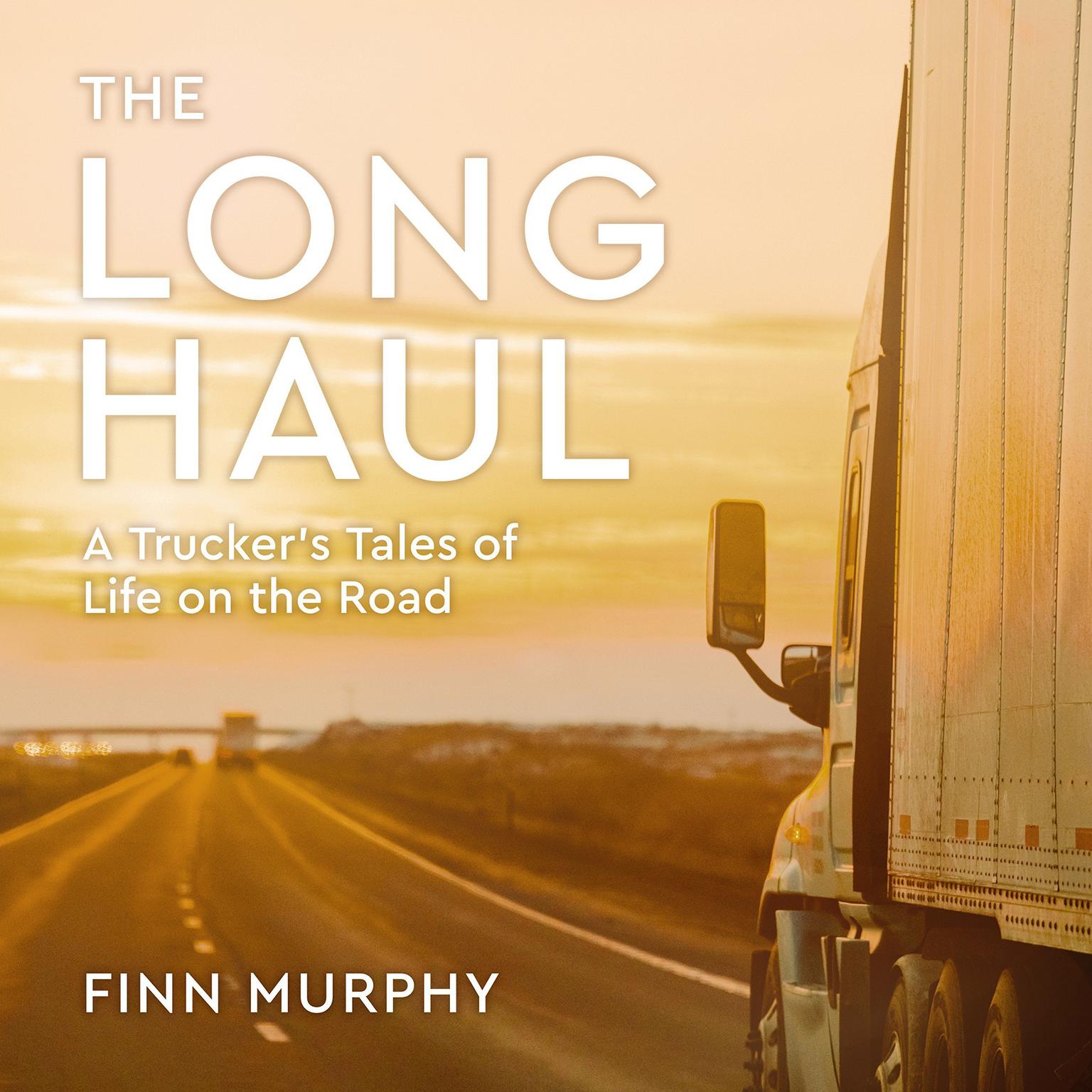 The Long Haul: A Truckers Tales of Life on the Road Audiobook, by Finn Murphy