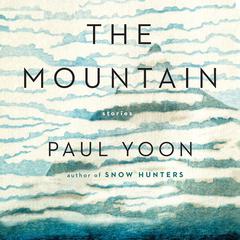 The Mountain: Stories Audiobook, by Paul Yoon