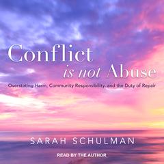 Conflict Is Not Abuse: Overstating Harm, Community Responsibility, and the Duty of Repair Audiobook, by Sarah Schulman