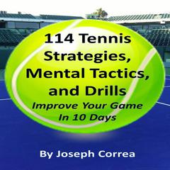 114 Tennis Strategies, Mental Tactics, and Drills: Improve Your Game in 10 Days Audiobook, by 