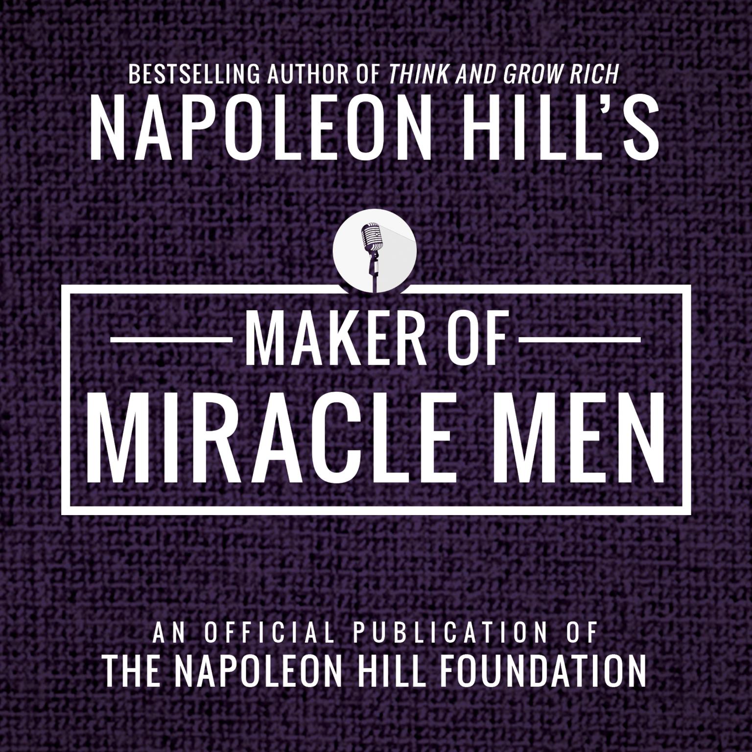 Maker of Miracle Men:An Official Publication of the Napoleon Hill Foundation Audiobook, by Napoleon Hill