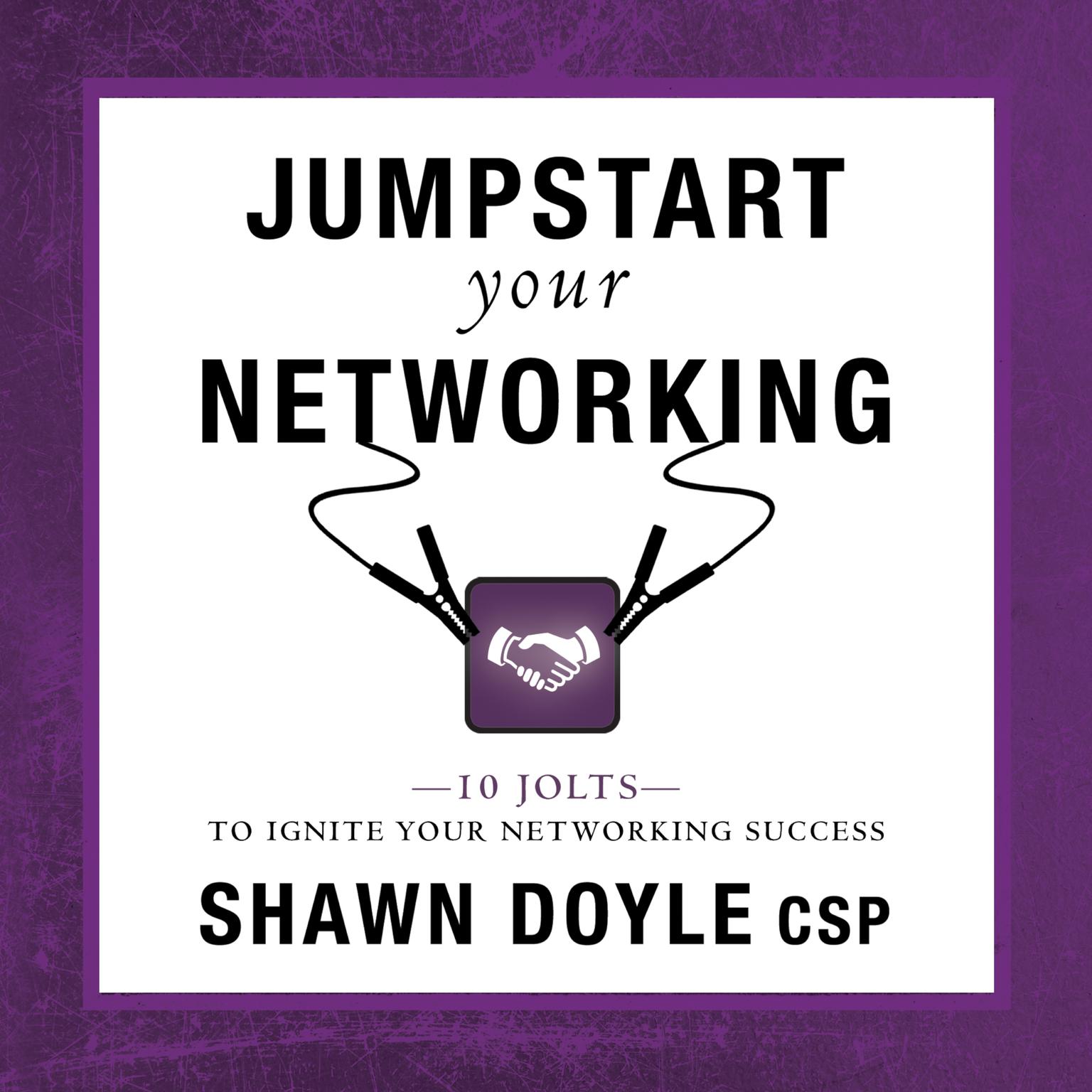 Jumpstart Your Networking:10 Jolts to Ignite Your Networking Success Audiobook, by Shawn Doyle CSP