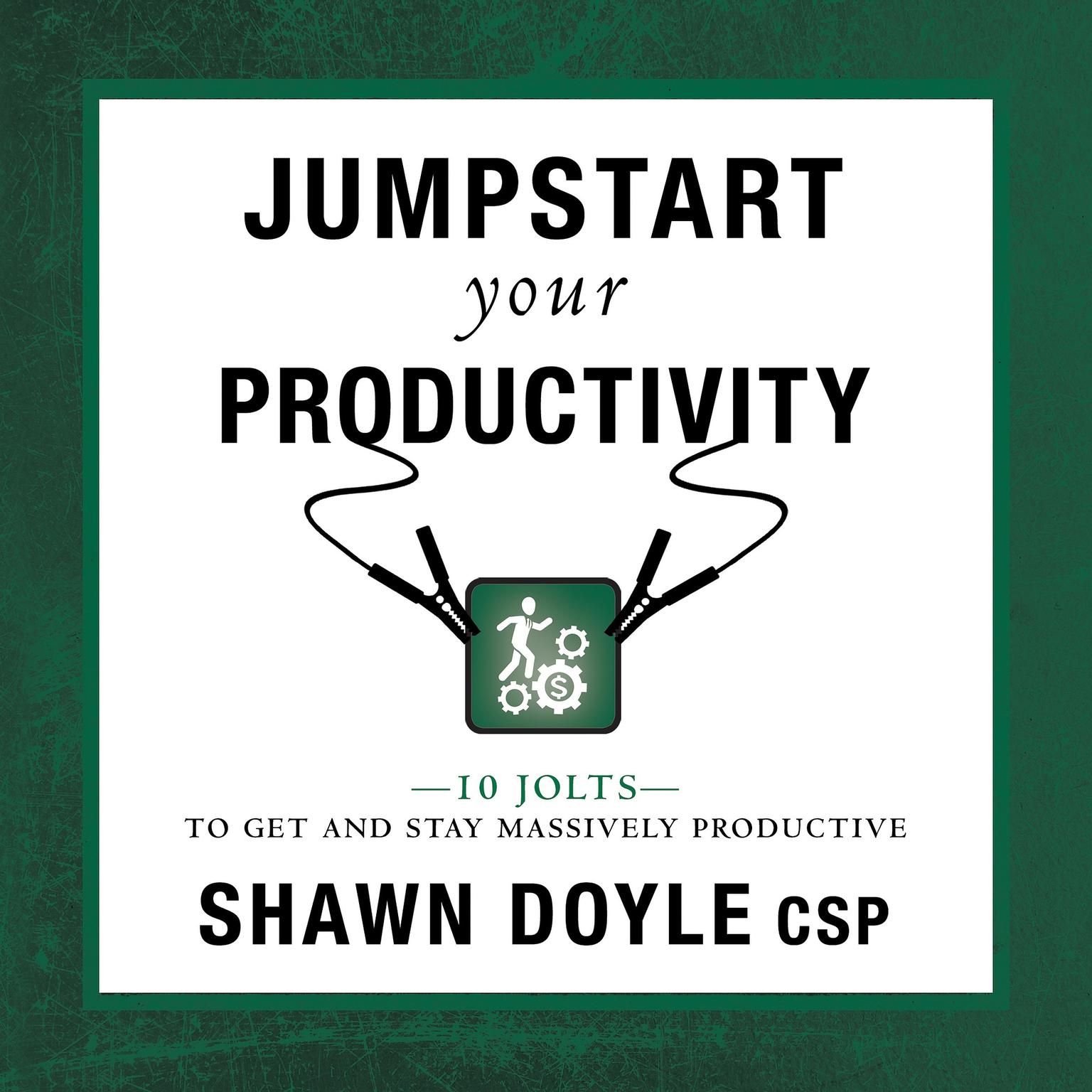 Jumpstart Your Productivity:10 Jolts to Get and Stay Massively Productive Audiobook, by Shawn Doyle CSP