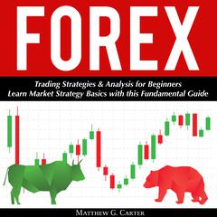 Forex: Trading Strategies & Analysis for Beginners; Learn Market Strategy Basics with this Fundamental Guide Audiobook, by Matthew G. Carter