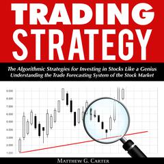 Trading Strategy: The Algorithmic Strategies for Investing in Stocks Like a Genius Audiobook, by Matthew G. Carter