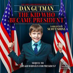 The Kid Who Became President: Sequel to The Kid Who Ran for President Audiobook, by Dan Gutman