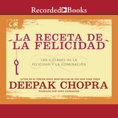 La receta de felicidad (The Recipe for Happiness): Las siete claves de la felicidad y la iluminacion Audiobook, by Deepak Chopra