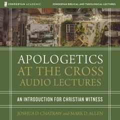 Apologetics at the Cross: Audio Lectures: An Introduction to Christian Witness Audiobook, by 