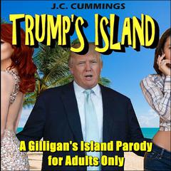 Trump's Island: A Gilligan’s Island Parody for Adults Only Audiobook, by J.C. Cummings