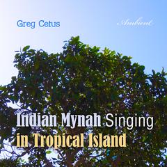 Indian Mynah Singing in Tropical Island Audiobook, by Greg Cetus