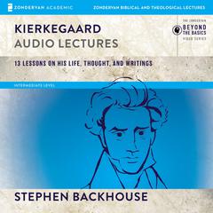 Kierkegaard: Audio Lectures: 13 Lessons on His Life, Thought, and Writings Audiobook, by Stephen Backhouse