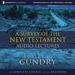 A Survey of the New Testament: Audio Lectures: A Complete Course for the Beginner Audiobook, by Robert H. Gundry