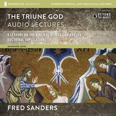 The Triune God: Audio Lectures: 9 Lessons on the Biblical Revelation and Its Doctrinal Implications Audiobook, by Fred Sanders