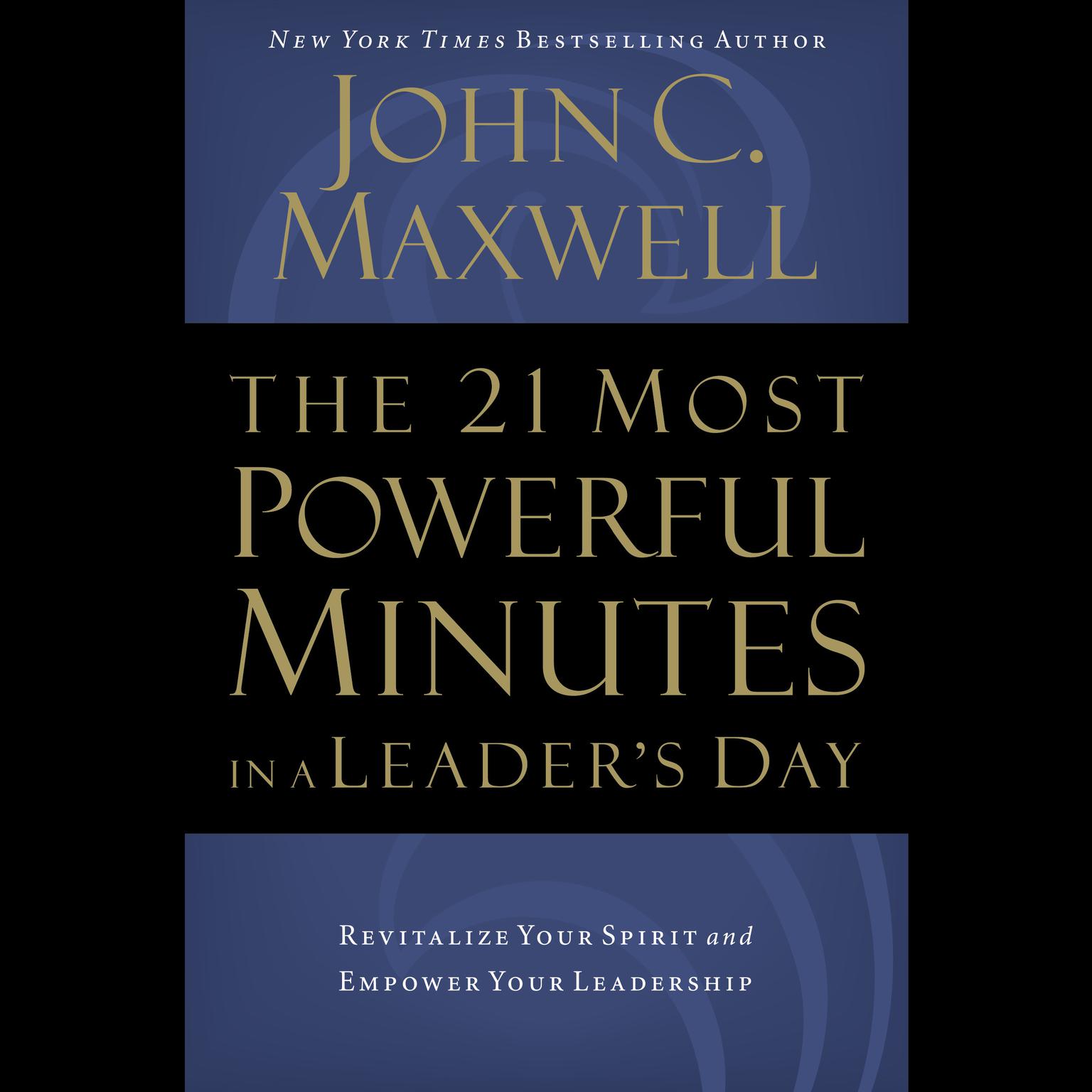 The 21 Most Powerful Minutes in a Leaders Day (Abridged): Revitalize Your Spirit and Empower Your Leadership Audiobook, by John C. Maxwell