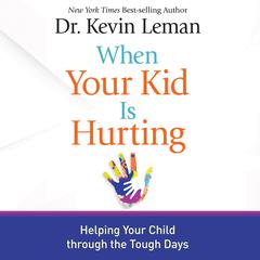 When Your Kid Is Hurting: Helping Your Child Through the Tough Days Audiobook, by Kevin Leman