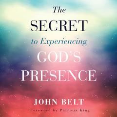 The Secret to Experiencing Gods Presence Audiobook, by John Belt
