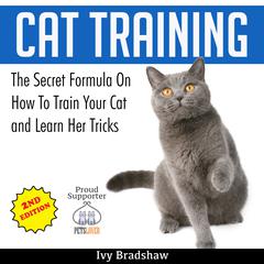 Cat Training: The Secret Formula On How To Train Your Cat and Learn Her Tricks Audiobook, by Ivy Bradshaw