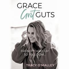 Grace, Grit, Guts: From F**cked Up to Freedom Audiobook, by Tracy O'Malley