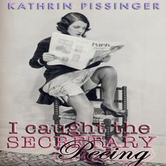 I Caught The Secretary Peeing Audiobook, by Kathrin Pissinger
