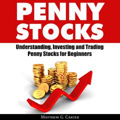 Penny Stocks: Understanding, Investing and Trading Penny Stocks for Beginners Audiobook, by Matthew G. Carter