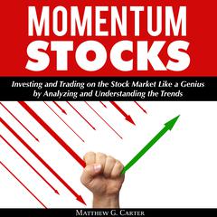 Momentum Stocks: Investing and Trading on the Stock Market Like a Genius by Analyzing and Understanding the Trends Audiobook, by Matthew G. Carter