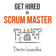 Get Hired as Scrum Master: Guide For Agile Job Seekers And People Hiring Them Audiobook, by Dmitri Iarandine